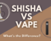 Shisha vs. Vape: What’s the Difference?