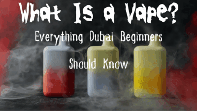 What Is a Vape? Everything Dubai Beginners Should Know