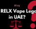 Is RELX Vape Legal in UAE? Laws, Safety & Buying Guide