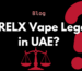 Is RELX Vape Legal in UAE? Laws, Safety & Buying Guide